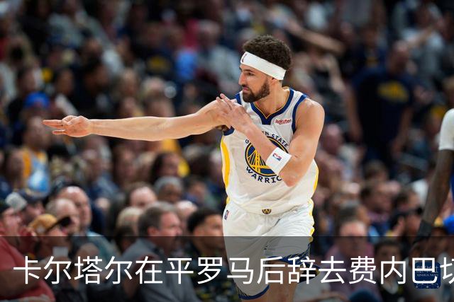 卡尔塔尔在平罗马后辞去费内巴切教练职务，决心不再复出